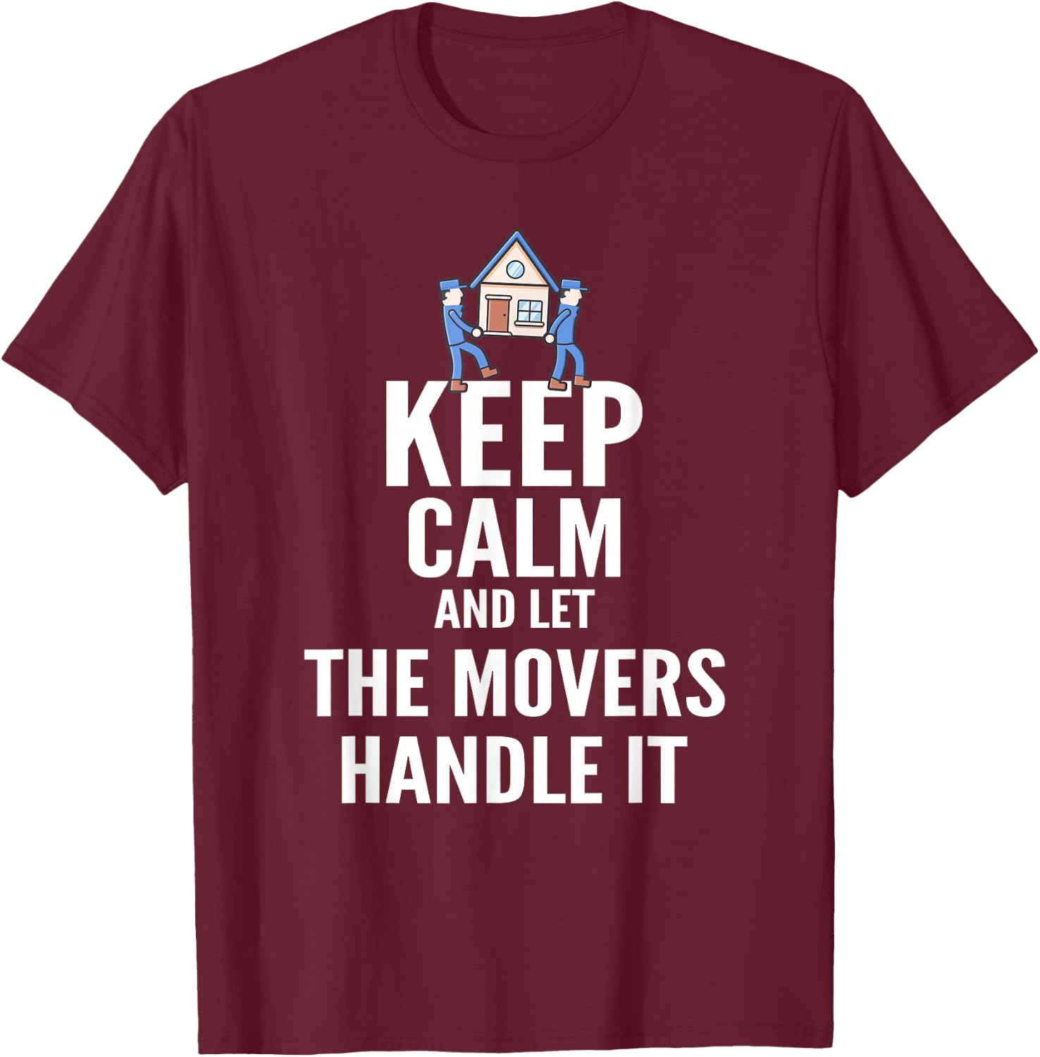 Mover T Shirt - Keep Calm and Let The Movers Handle It T-Shirt - T-Shirt | Maroon