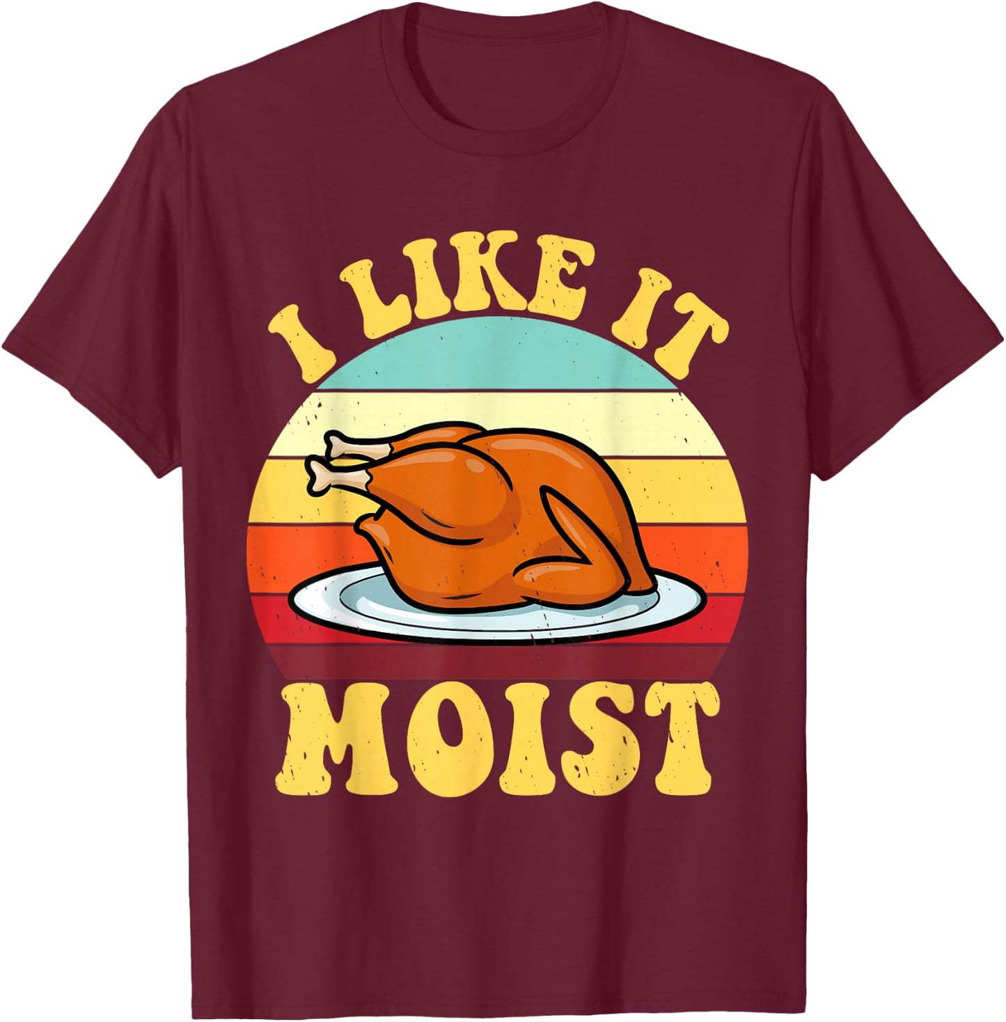 I Like It Moist Thanksgiving Turkey Vintage Thanksgiving T-Shirt - T-Shirt | Maroon
