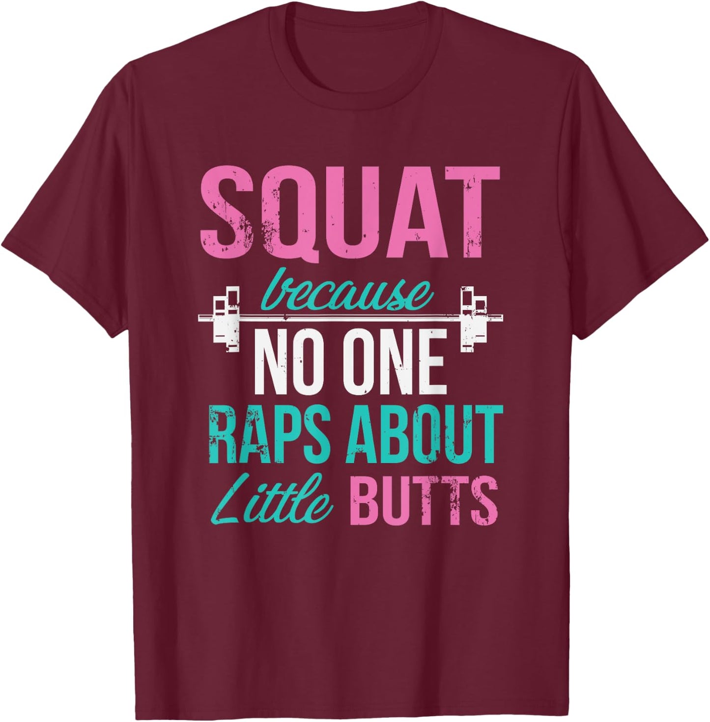 Squat Because No One Raps About Little Butts T-Shirt - T-Shirt | Maroon