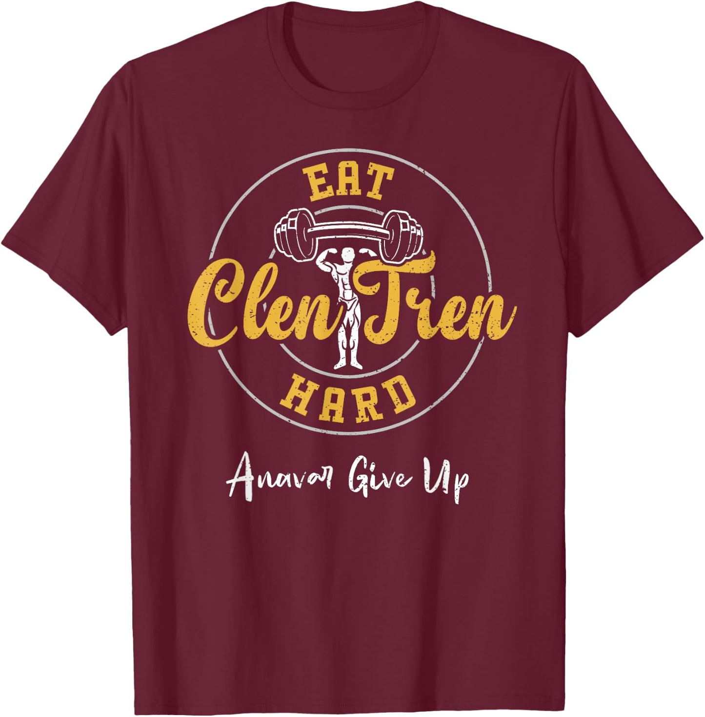 Bodybuilding: Eat Clen Tren Hard Anavar Give Up - Gym T-Shirt - T-Shirt | Maroon