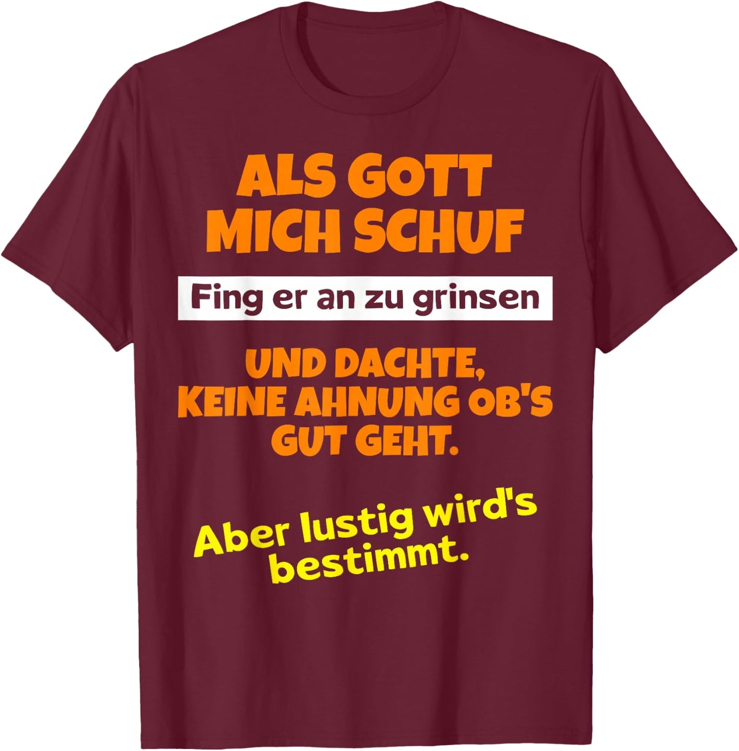 with German Text "Als Gott mich schuf fing er an zu grinsen Humor", black T-Shirt - T-Shirt | Maroon