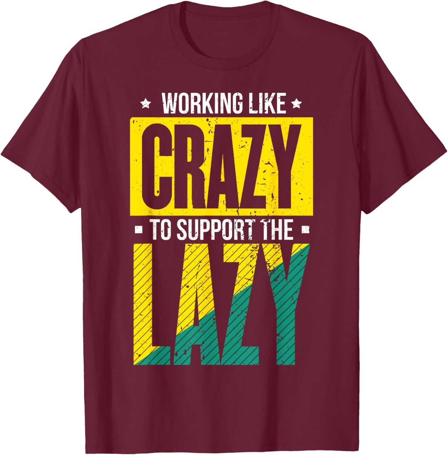 Working Like Crazy I Work Like Crazy To Support The Lazy T-Shirt - T-Shirt | Maroon