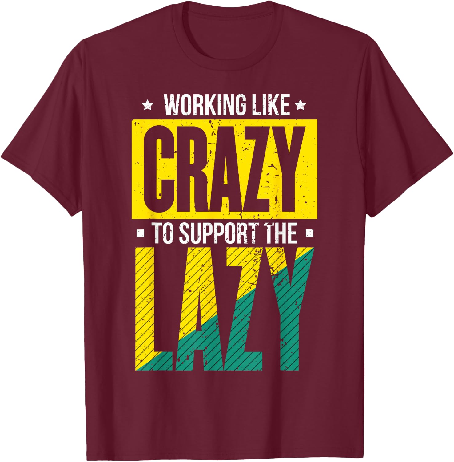 Working Like Crazy I Work Like Crazy To Support The Lazy T-Shirt - T-Shirt | Maroon