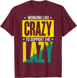 Working Like Crazy I Work Like Crazy To Support The Lazy T-Shirt - T-Shirt | Maroon