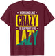 Working Like Crazy I Work Like Crazy To Support The Lazy T-Shirt - T-Shirt | Maroon