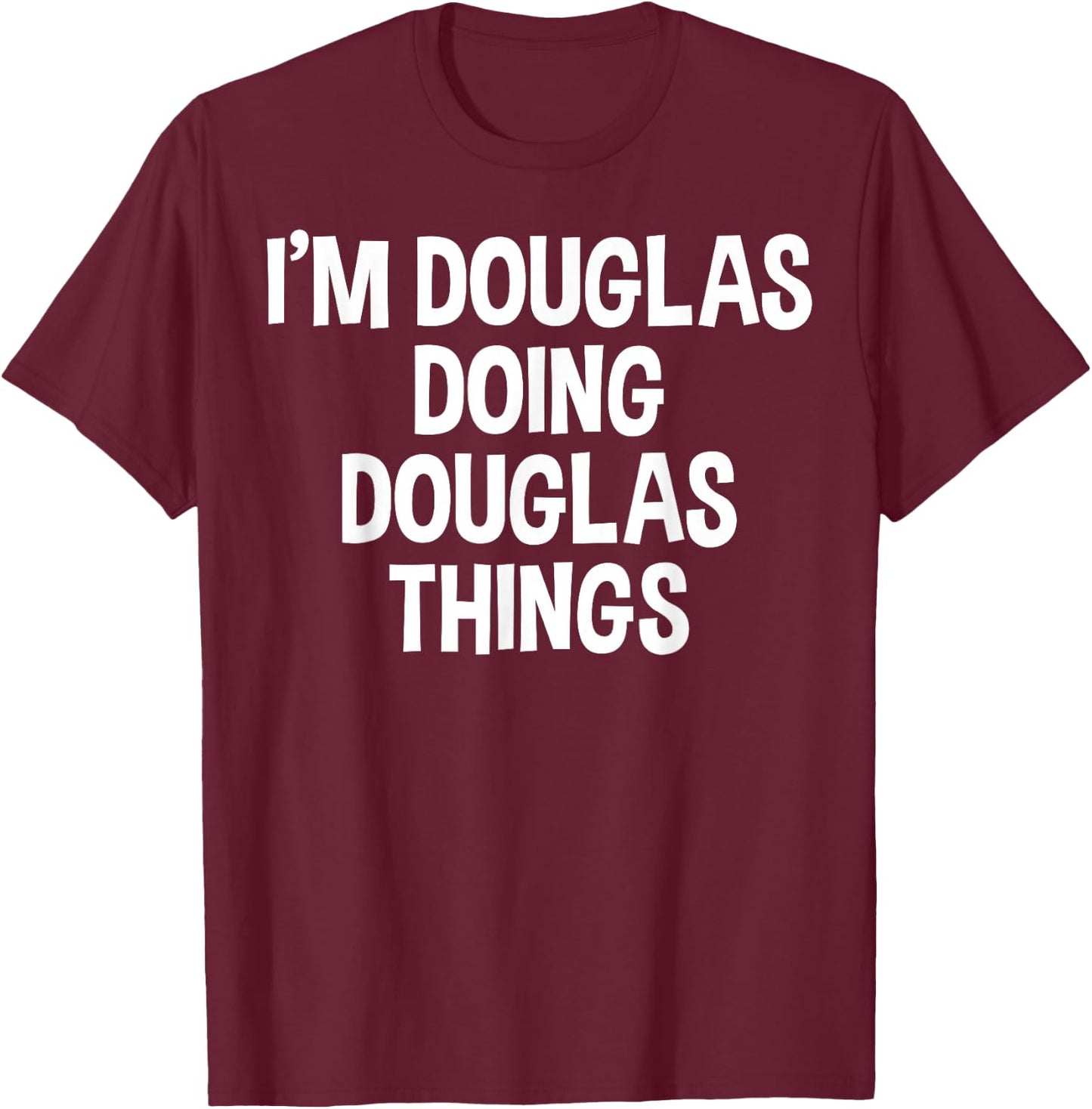 I'm Douglas Doing Douglas Things Funny Saying T-Shirt - T-Shirt | Maroon