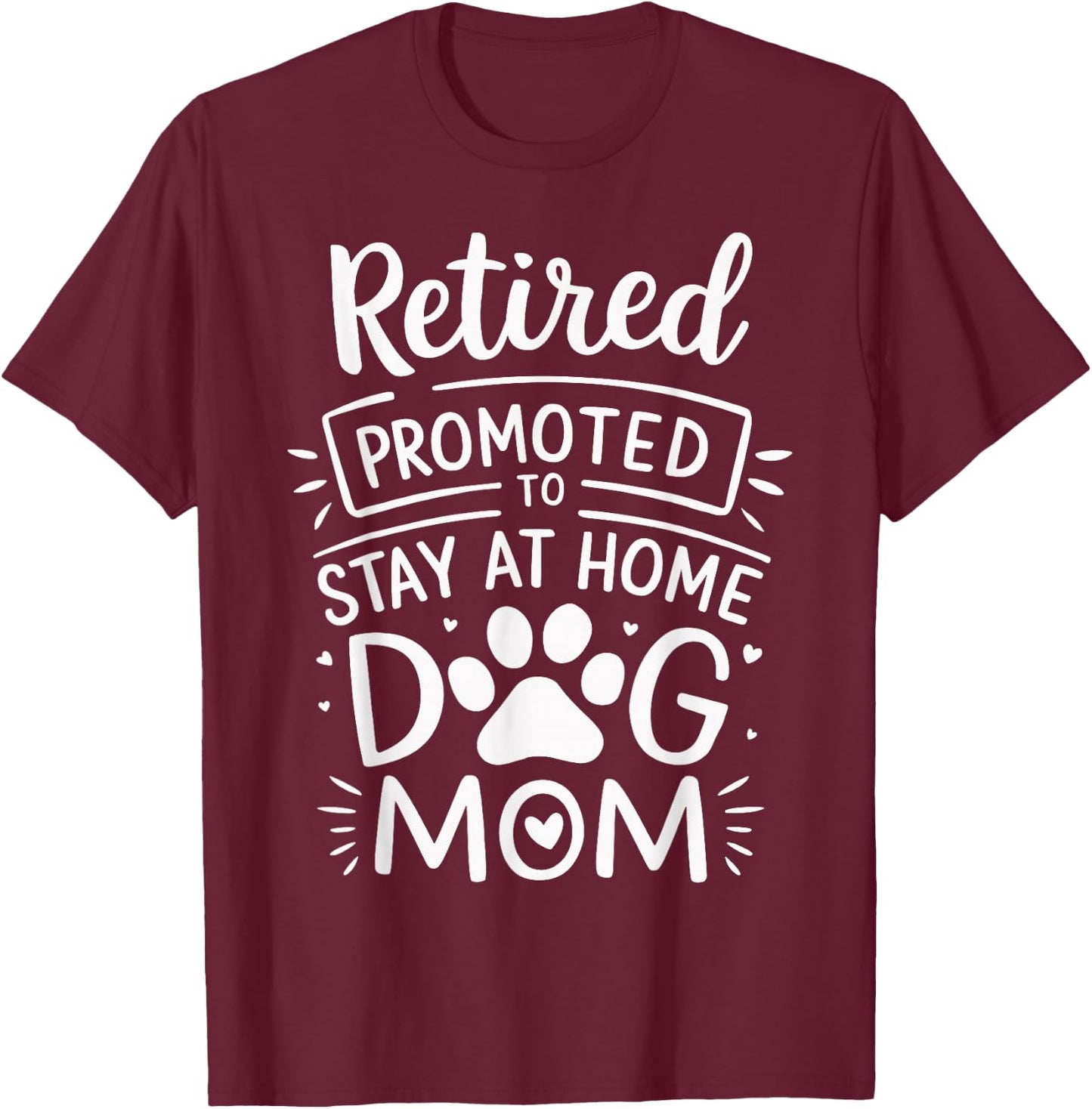Retired Promoted To Stay At Home Dog Mom Funny Retirement T-Shirt - T-Shirt | Maroon