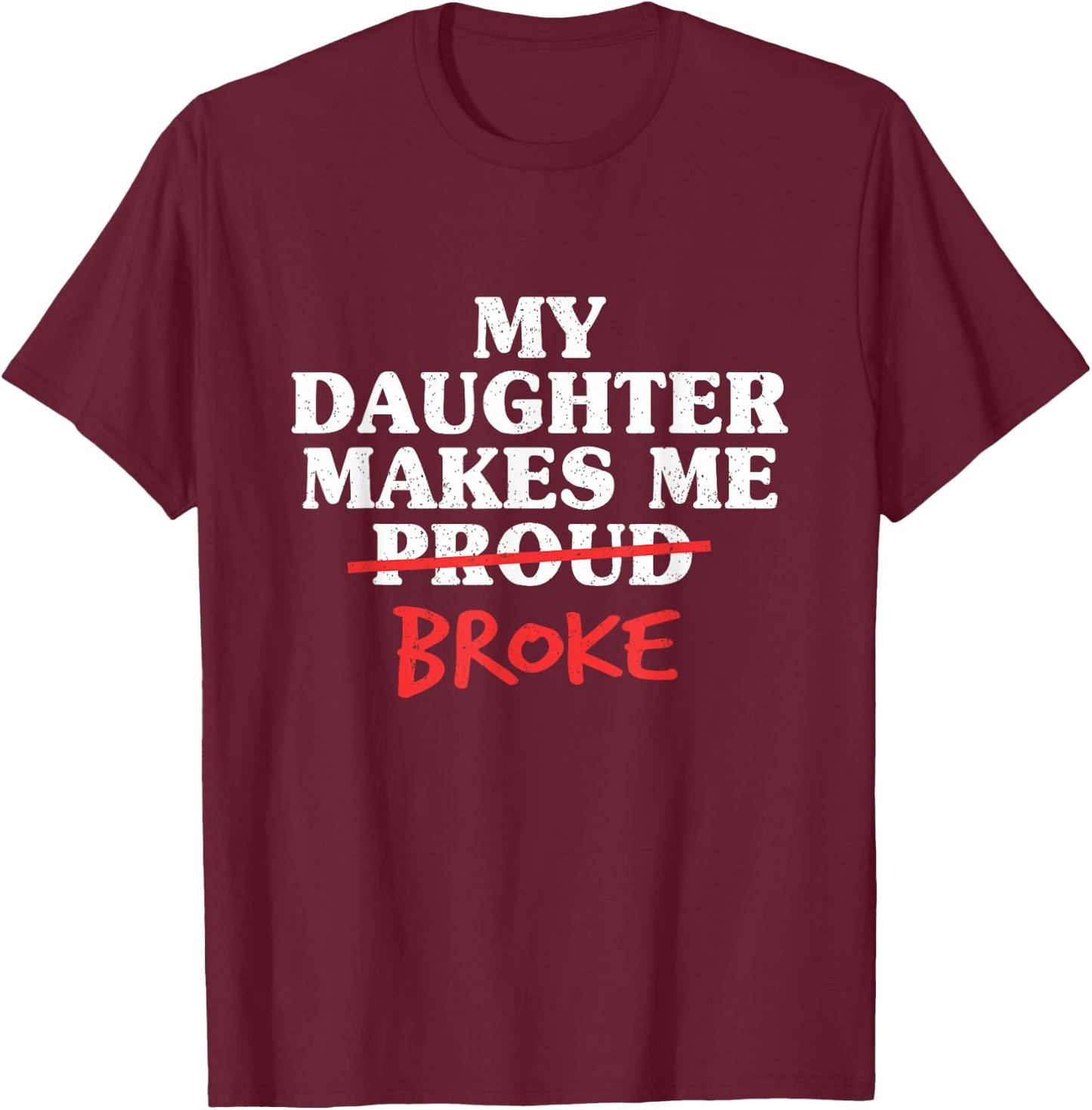 My Daughter Makes Me Broke Proud Dad from Daughter Father T-Shirt - T-Shirt | Maroon