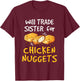 Will Trade Sister for Chicken Nuggets Funny Boys Girls Kids T-Shirt - T-Shirt | Maroon