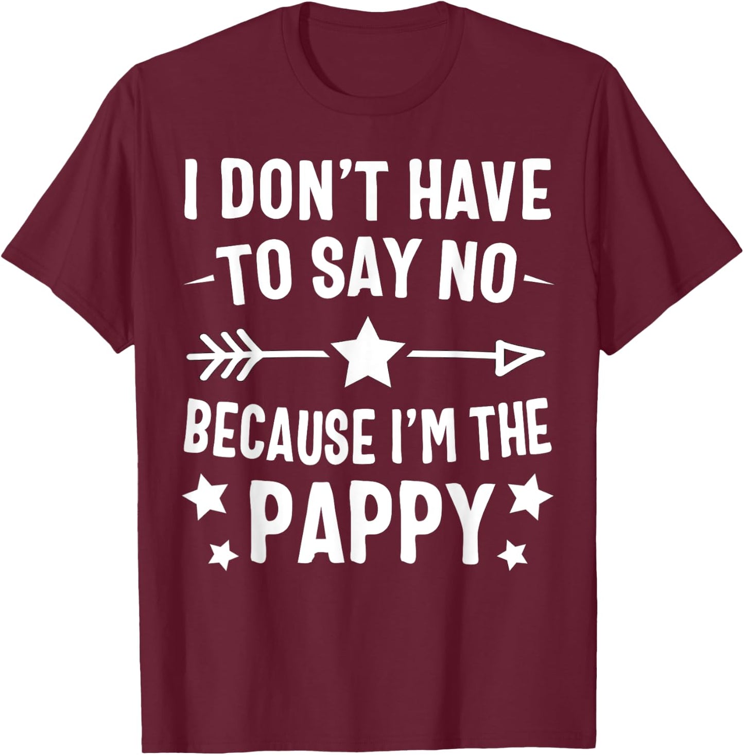 I Don't Have To Say No Because I'm The Pappy Fathers Day T-Shirt - T-Shirt | Maroon