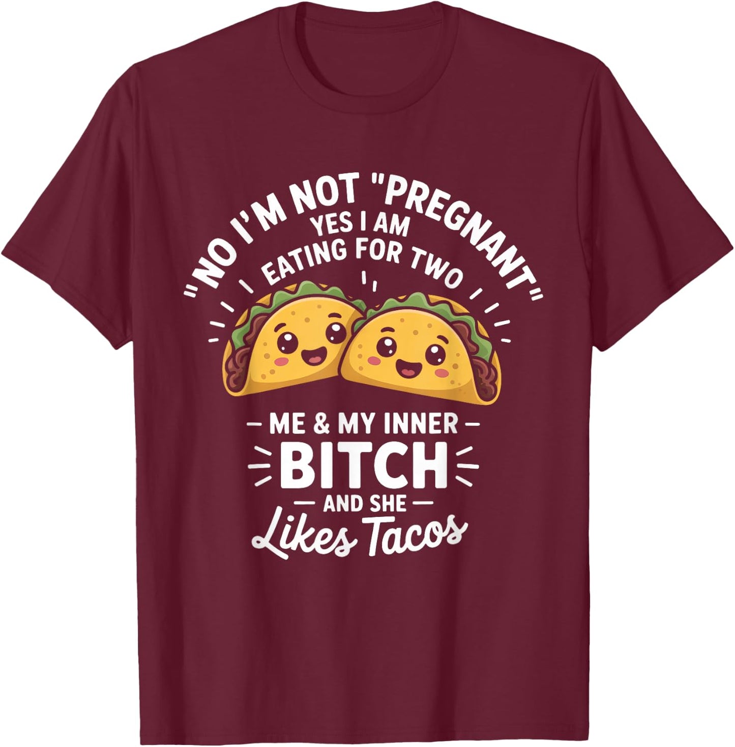 No I'm Not Pregnant Yes I Am Eating For Two Me Bitch Tacos T-Shirt - T-Shirt | Maroon