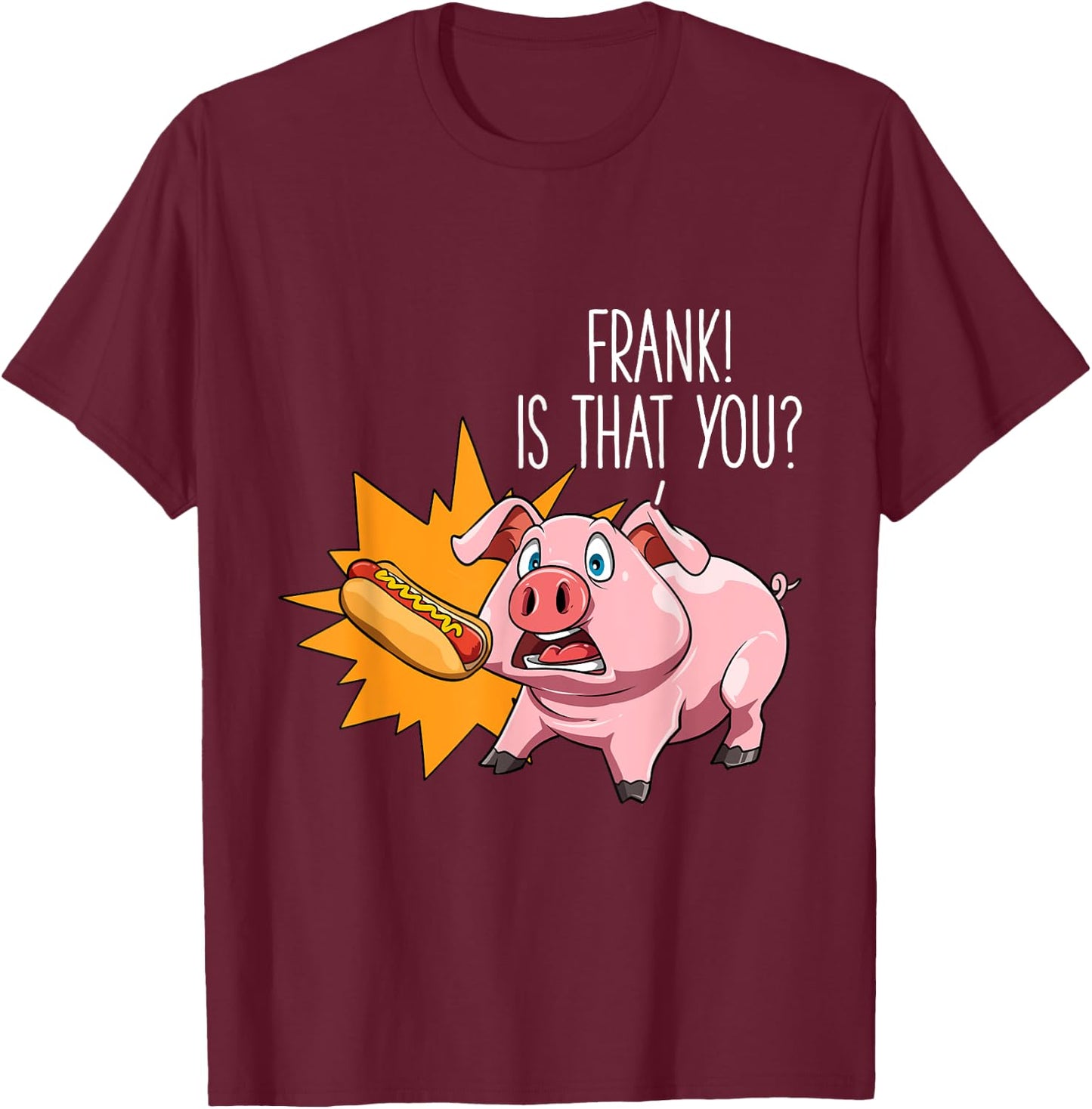 Hot Dog Lovers Frank Is That You Pig Hot Dog Party Women Girls Kids T-Shirt - T-Shirt | Maroon