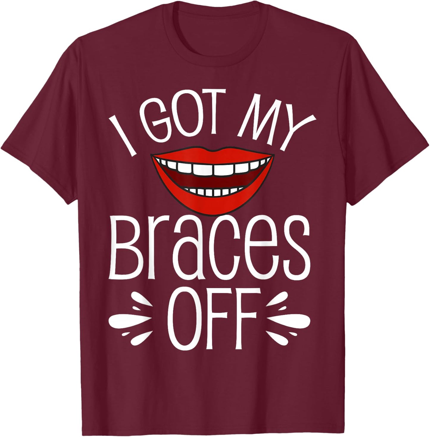 I Got My Braces Off T-Shirt - T-Shirt | Maroon