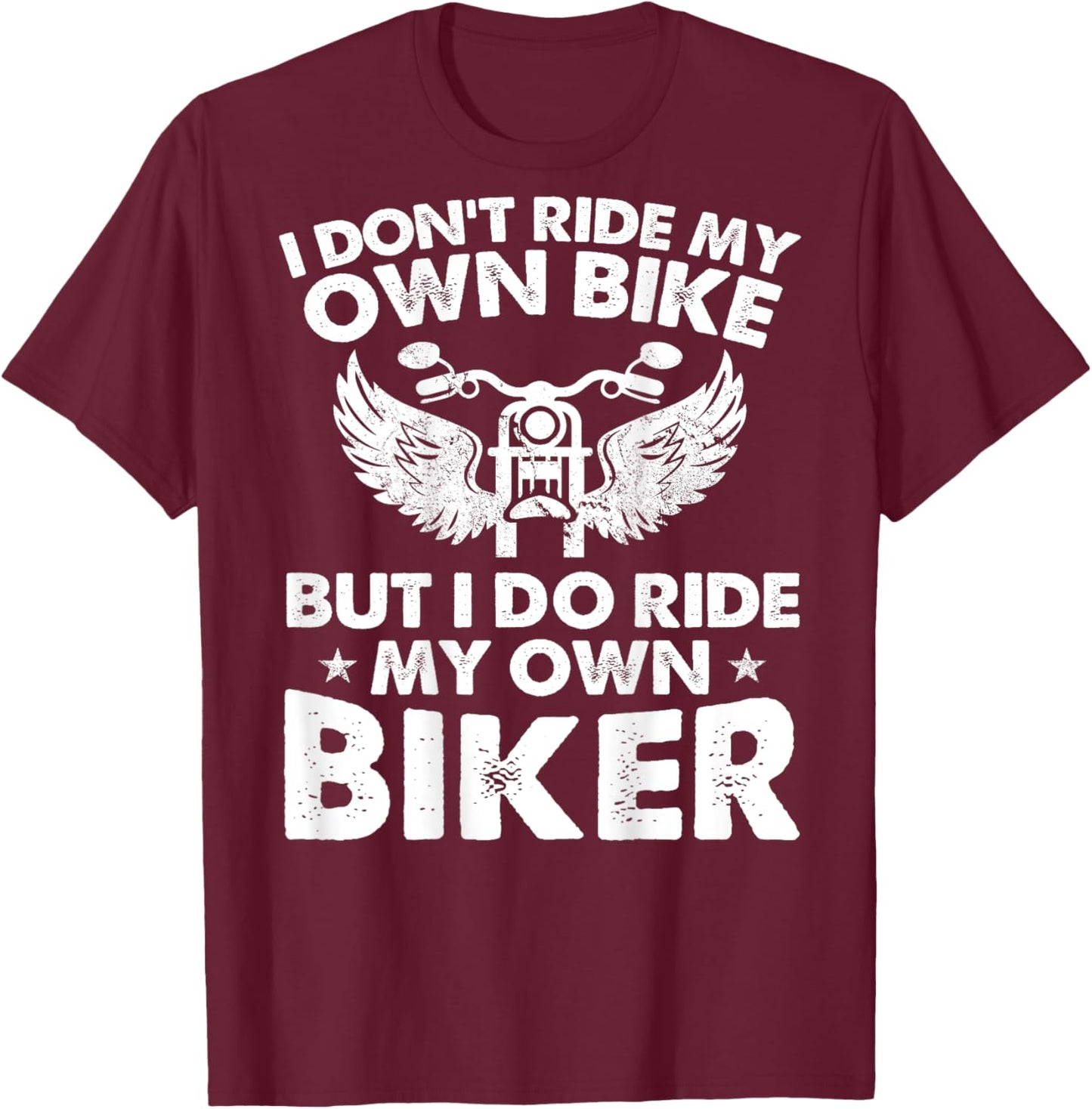 I Don't Ride My Own Bike But I Do Ride My Own Biker On Back T-Shirt - T-Shirt | Maroon