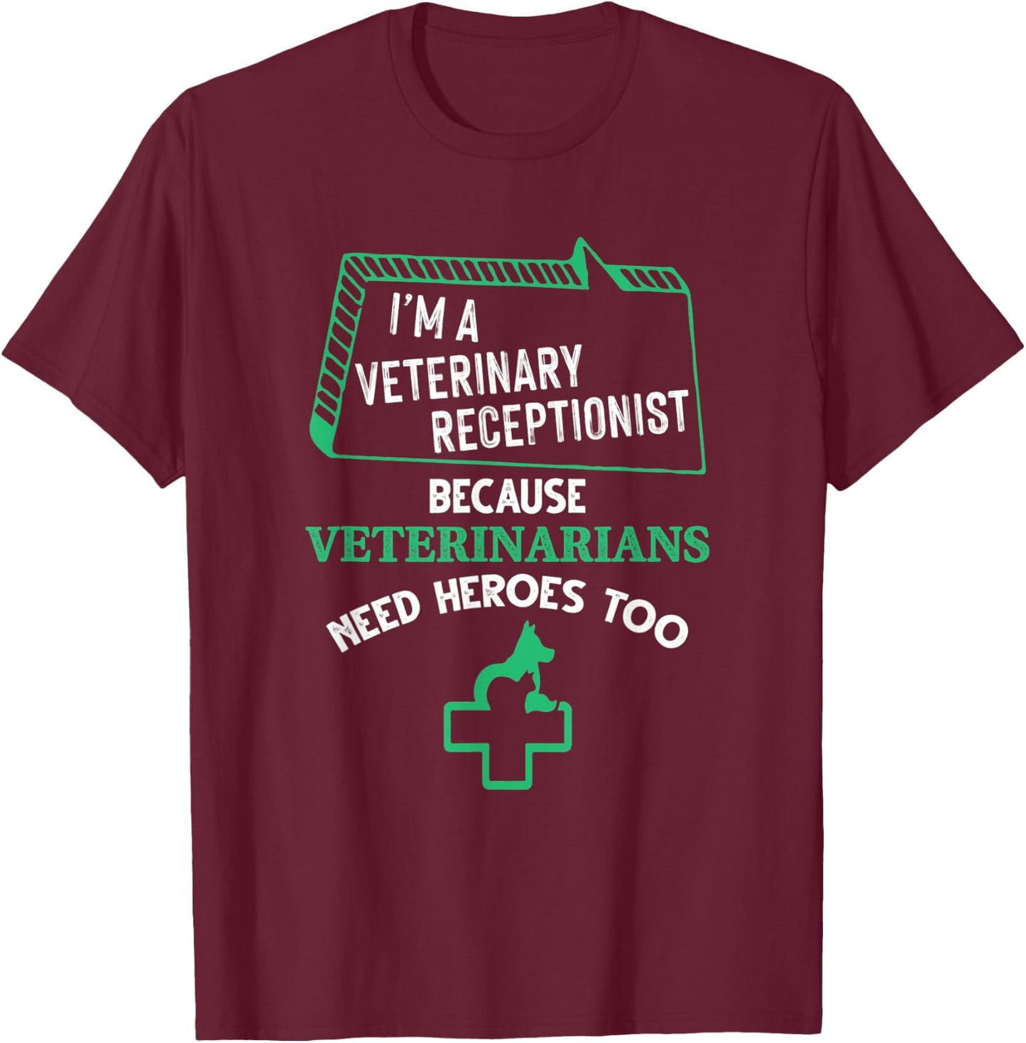 Veterinary Receptionist Veterinarians Need Heroes Too T-Shirt - T-Shirt | Maroon
