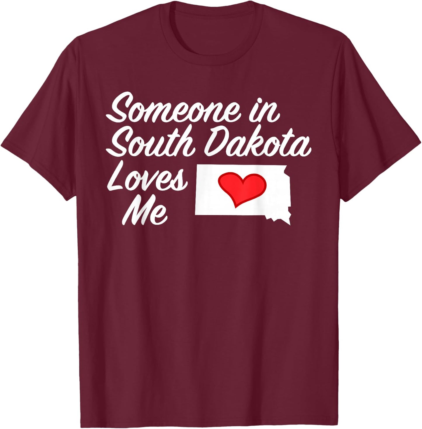 Someone in South Dakota Loves Me | Precious Gift :) T-Shirt - T-Shirt | Maroon