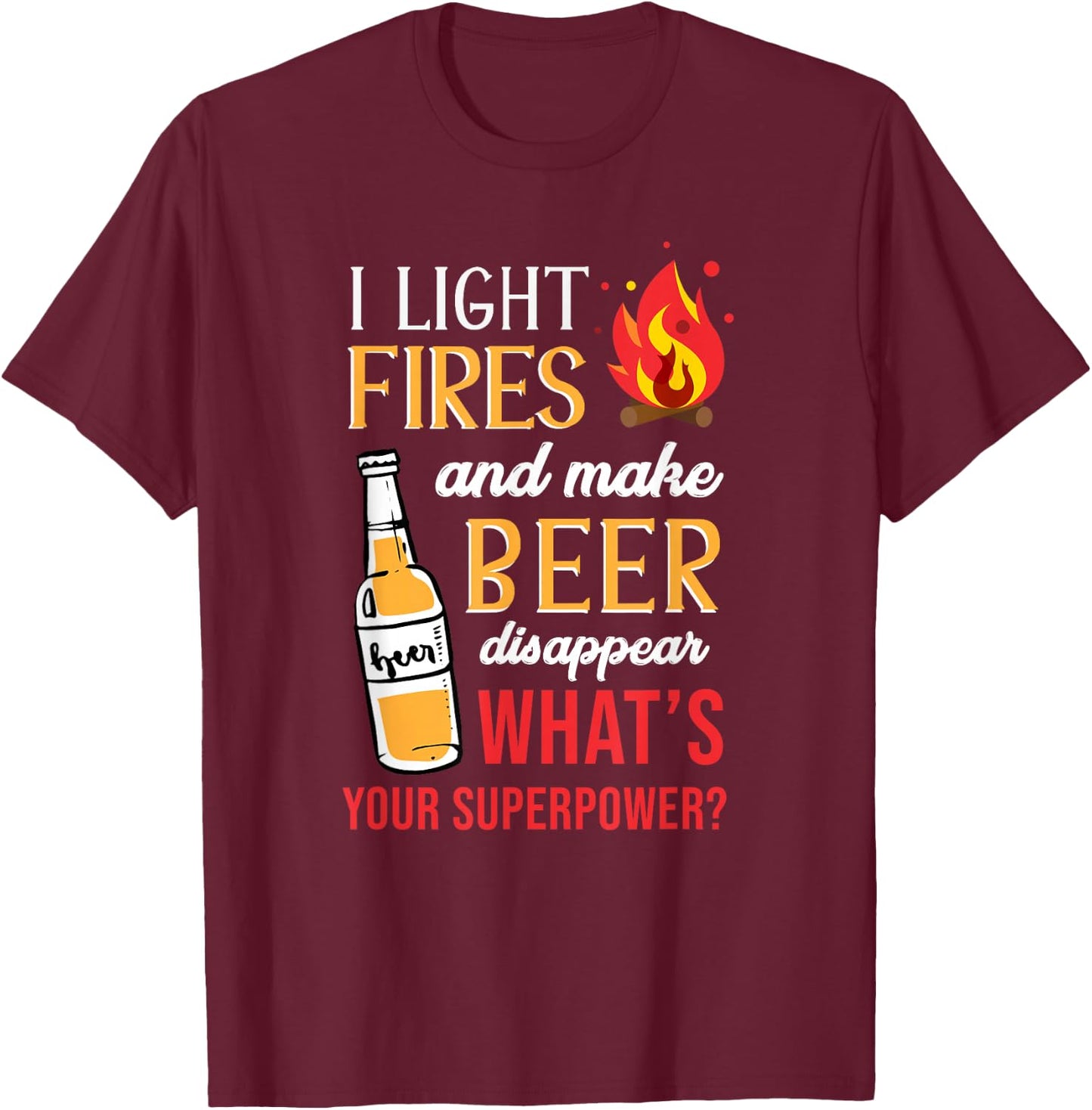 I Light Fires and Make Beer Disappear Funny Camping T-Shirt - T-Shirt | Maroon