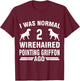 I Was Normal 2 Wirehaired Pointing Griffon Ago T-Shirt - T-Shirt | Maroon
