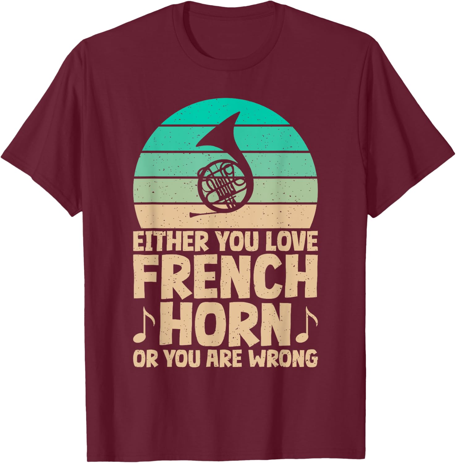 Either you love French Horn or you are wrong French Horn T-Shirt - T-Shirt | Maroon