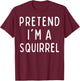 Funny Halloween Costume - Pretend I'm a Squirrel T-Shirt - T-Shirt | Maroon