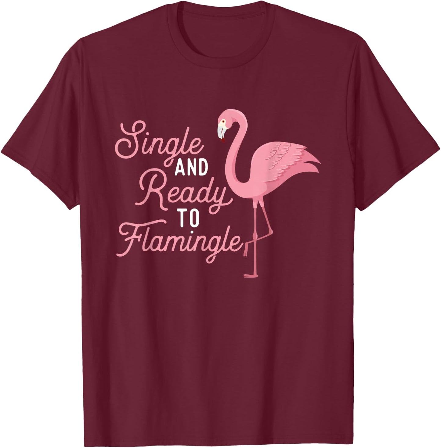 Single And Ready To Flamingle - Cute Flamingo Dating Date T-Shirt - T-Shirt | Maroon