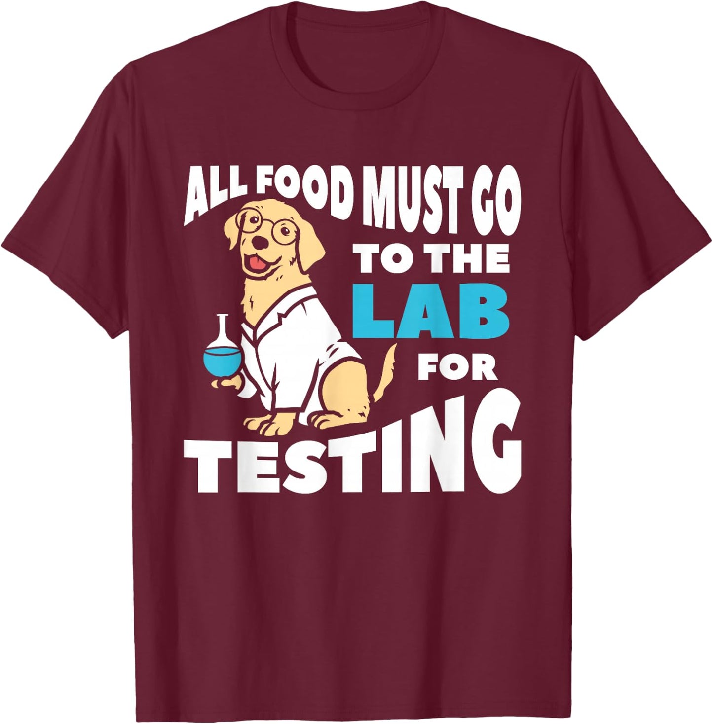 All Food Must Go To The Lab For Testing Labrador T-Shirt - T-Shirt | Maroon