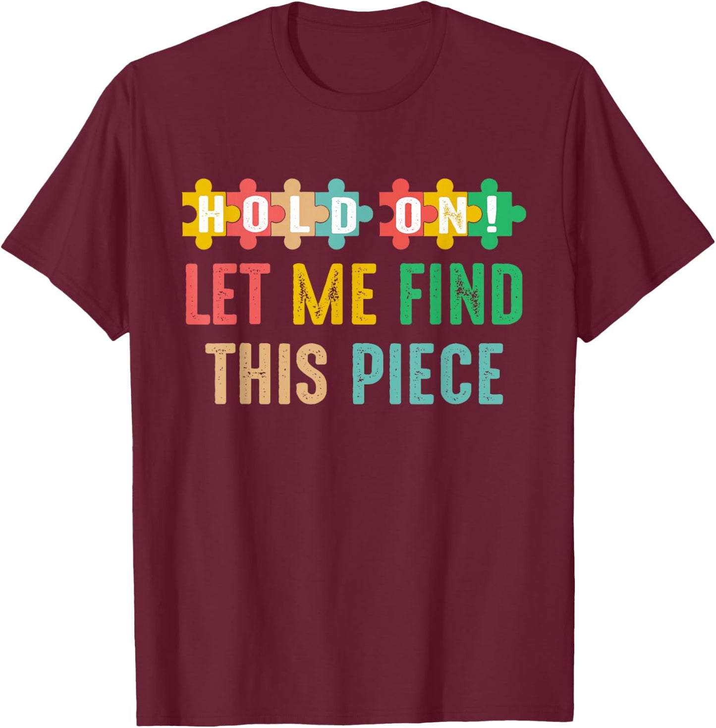 Hobbyist Jigsaw Puzzle Master Hold On Let Me Find This Piece T-Shirt - T-Shirt | Maroon