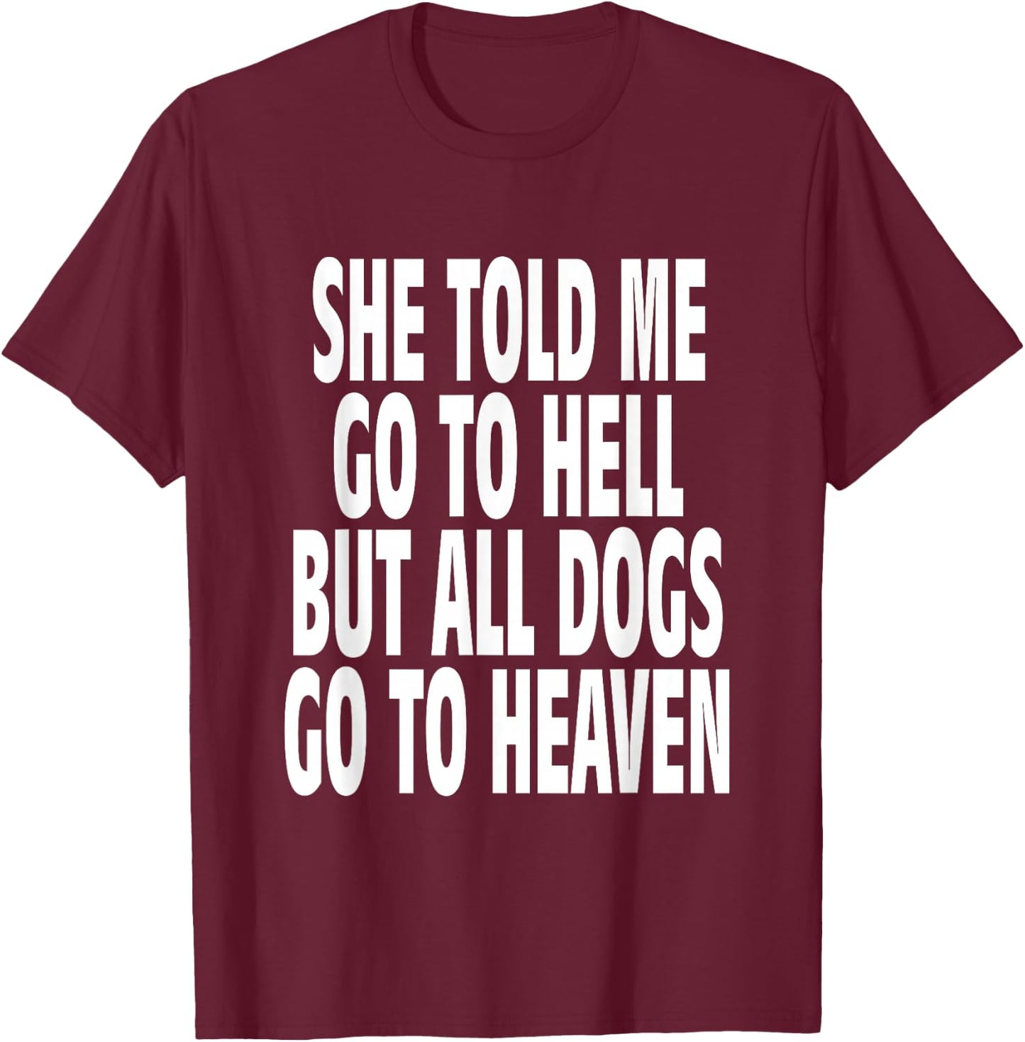 She Told Me Go To Hell But All Dogs Go To Heaven Quote T-Shirt - T-Shirt | Maroon