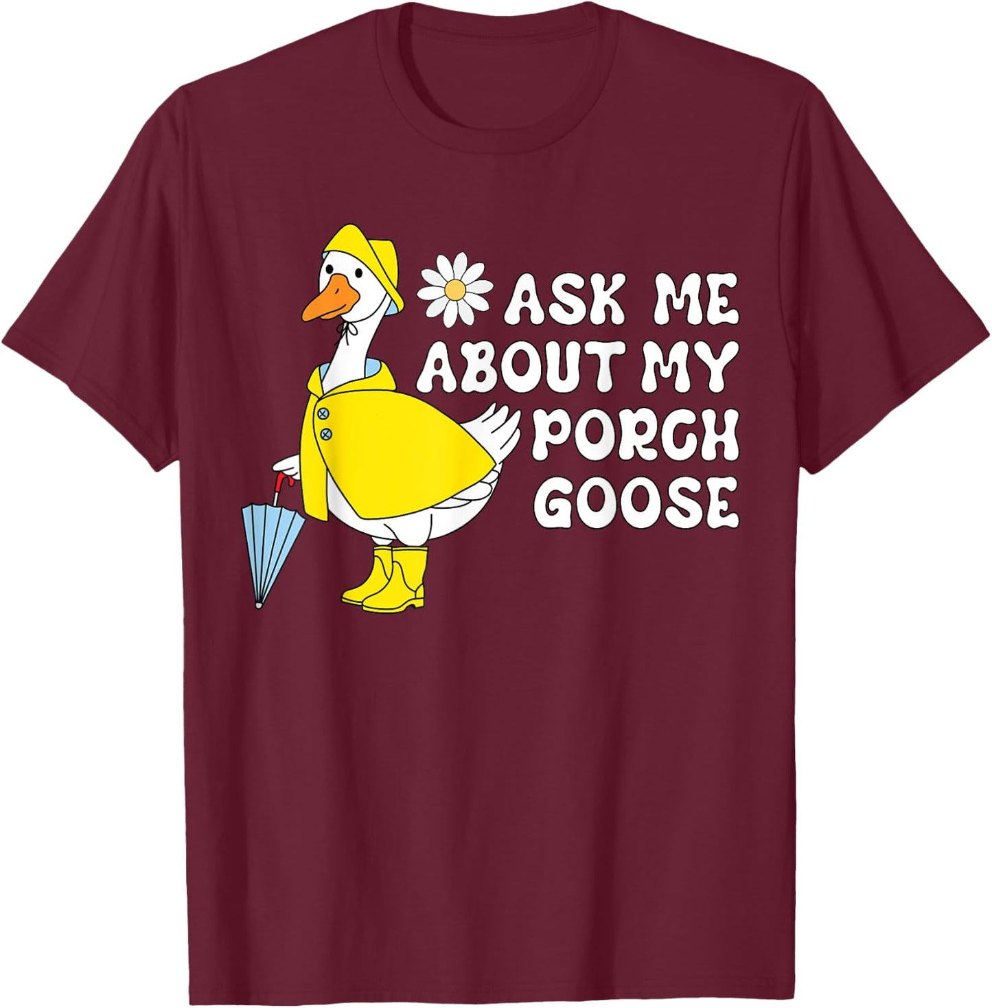 Ask Me About My Porch Goose Funny Lawn Silly Goose Humor T-Shirt - T-Shirt | Maroon