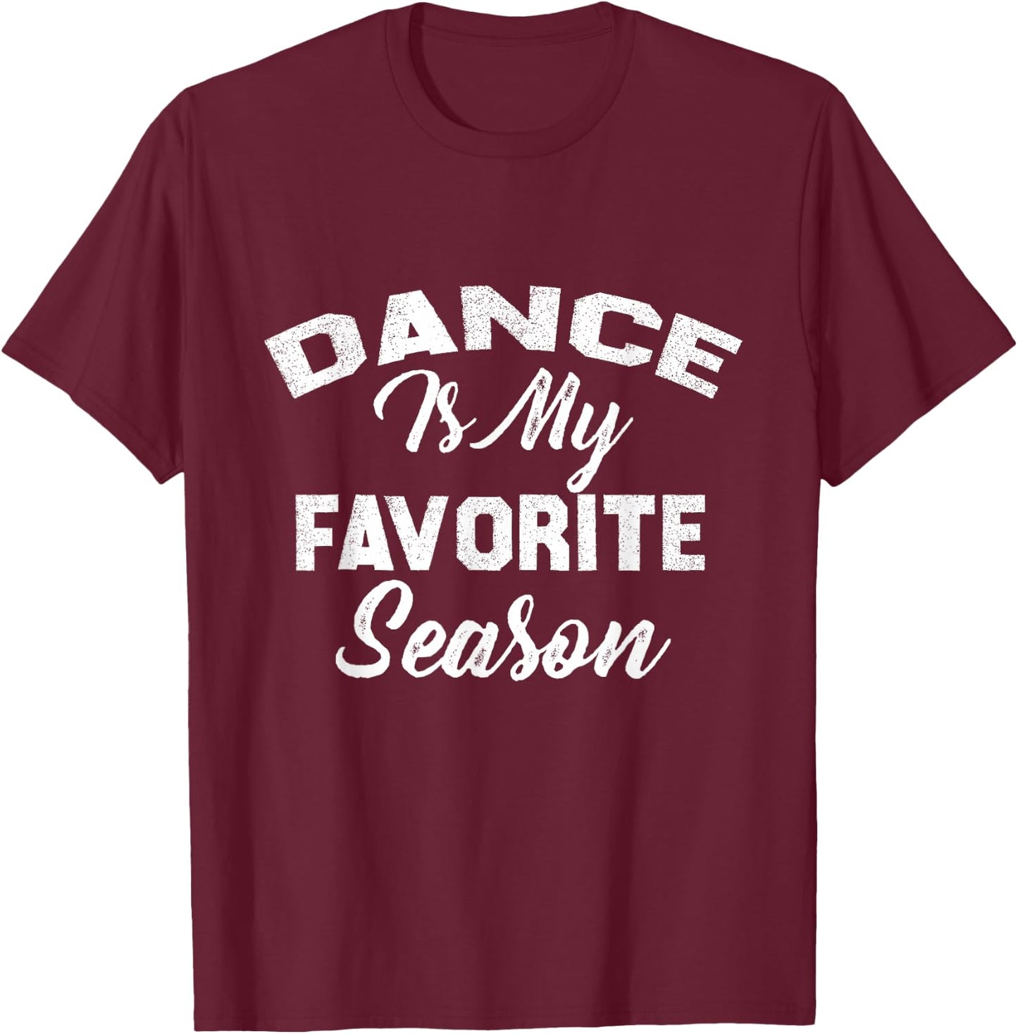 Dance Is My Favorite Season T-Shirt - T-Shirt | Maroon