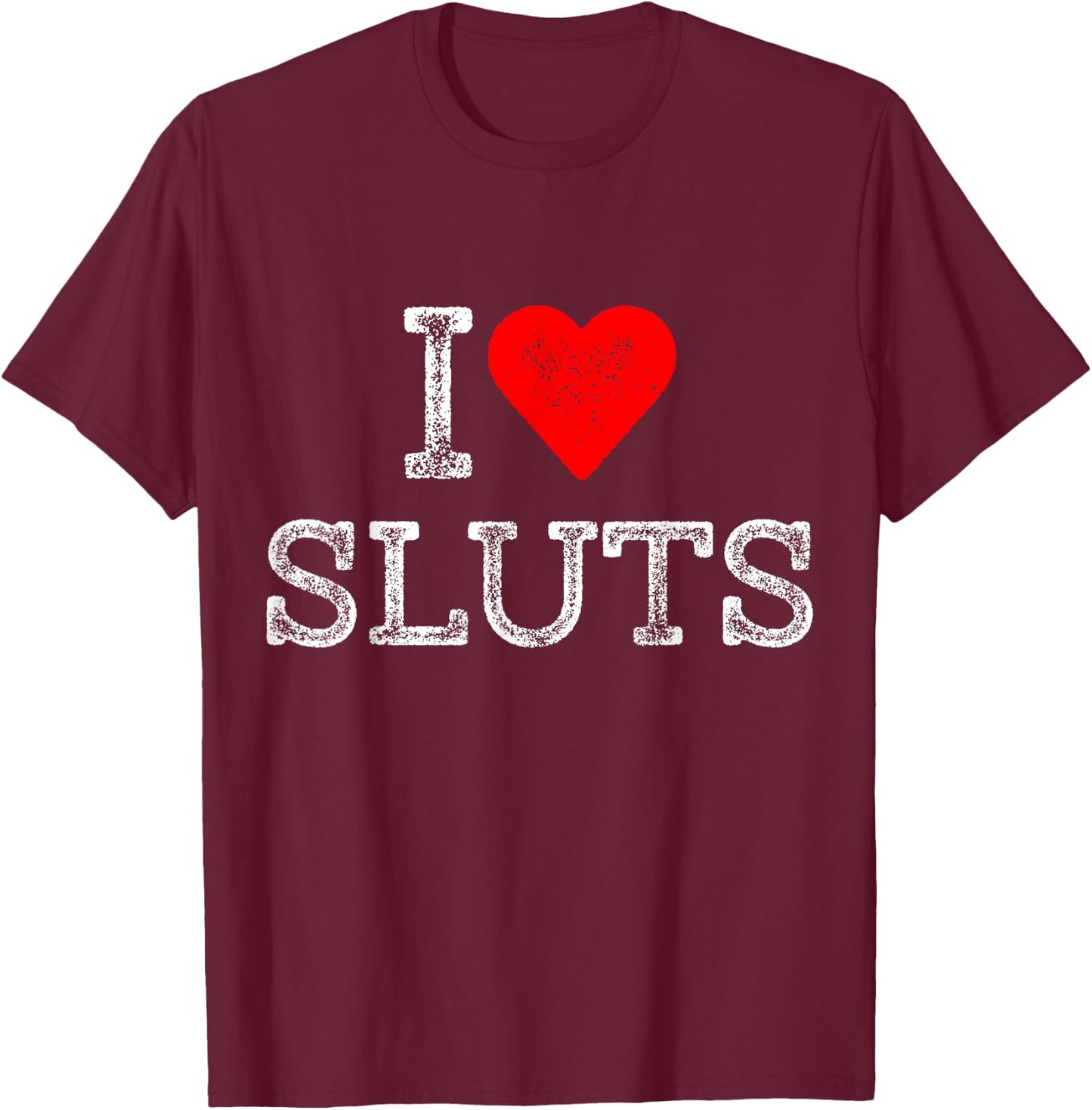 I Love Sluts Outfit Distressed Red Heart Slutz Men Humor T-Shirt - T-Shirt | Maroon