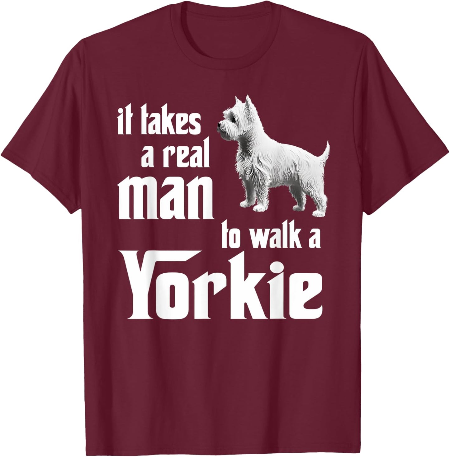 It takes a real man to walk a Yorkie T-Shirt - T-Shirt | Maroon