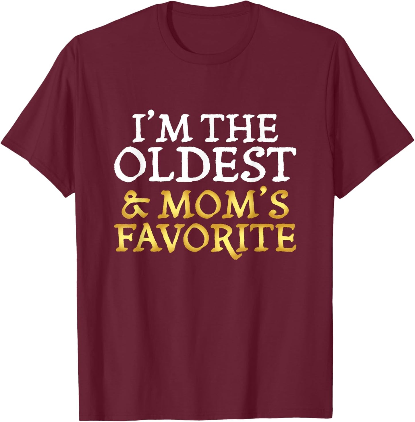 I'm The Oldest and Mom's Favorite - Funny Sibling T-Shirt - T-Shirt | Maroon