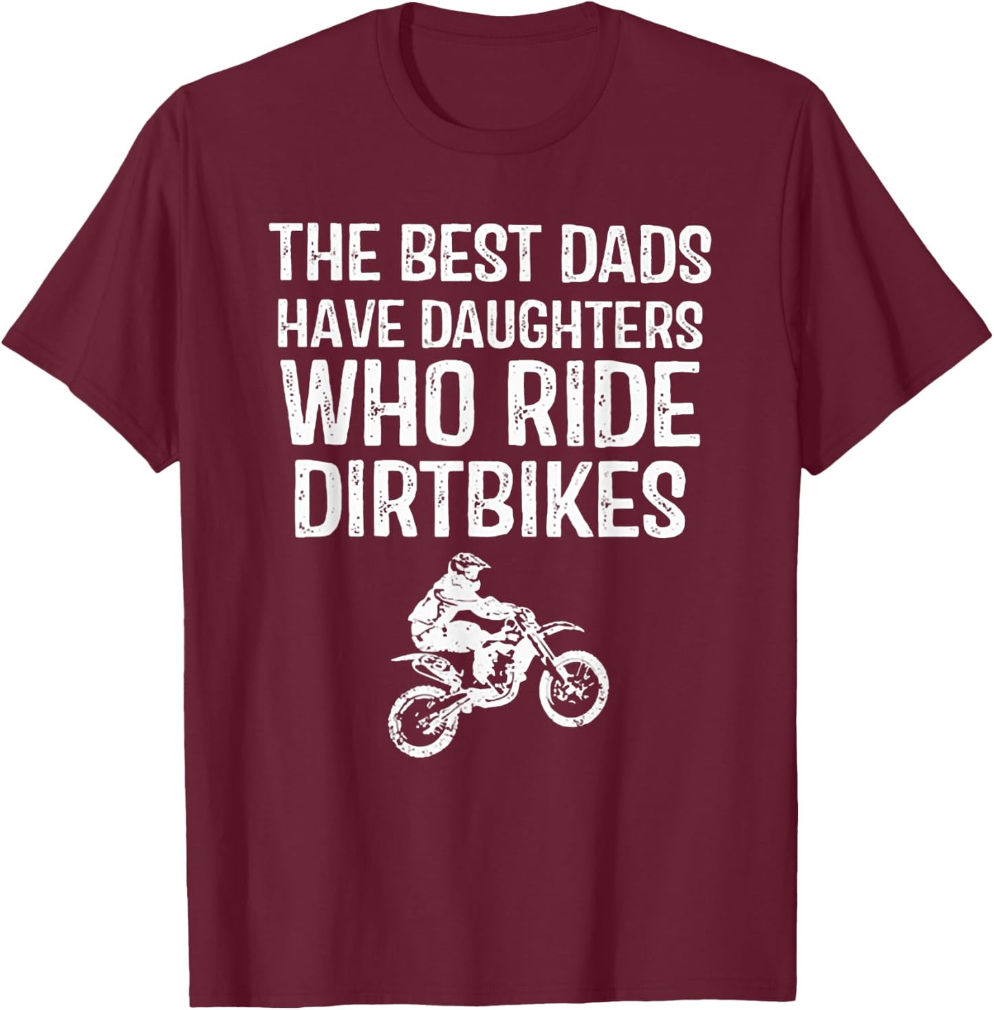 The Best Dads Have Daughters Who Ride Dirtbikes T-Shirt - T-Shirt | Maroon