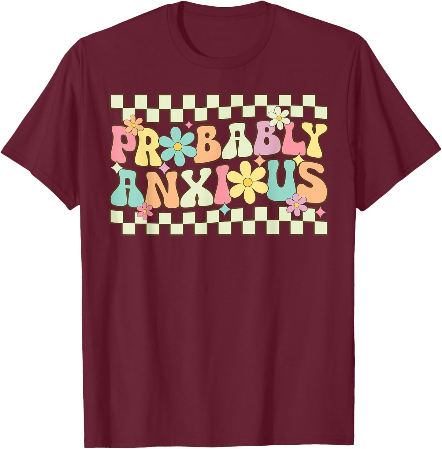 Probably Anxious Funny Anxiety Mental Health Awareness T-Shirt - T-Shirt | Maroon
