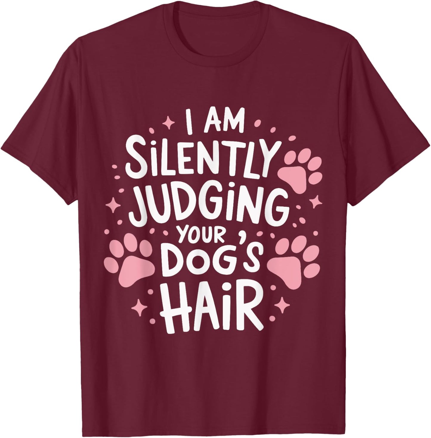 I Am Silently Judging Your Dog's Hair Dog Grooming Pet Women T-Shirt - T-Shirt | Maroon