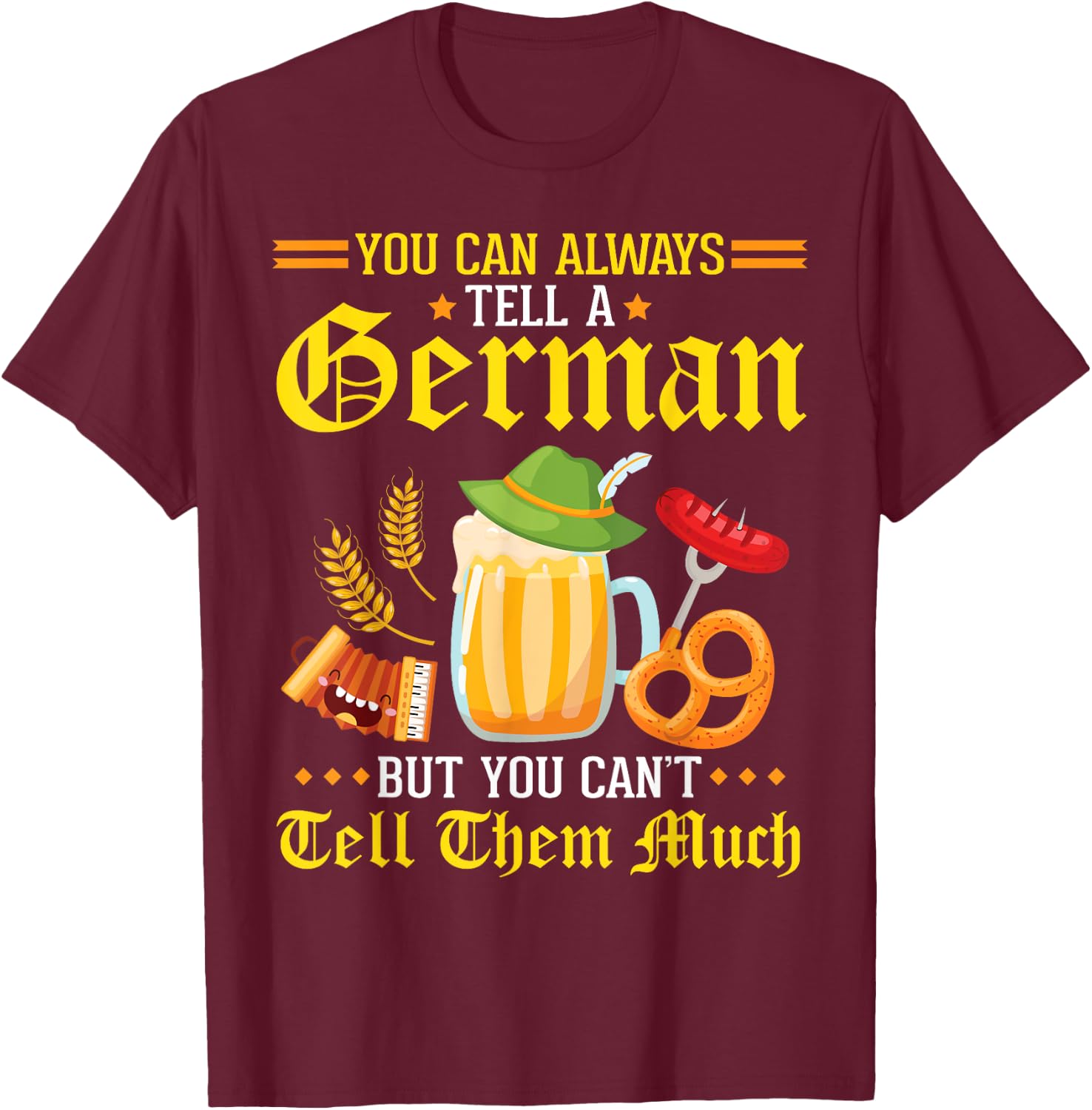 You Can Always Tell A German But You Can't Tell Them Much T-Shirt - T-Shirt | Maroon