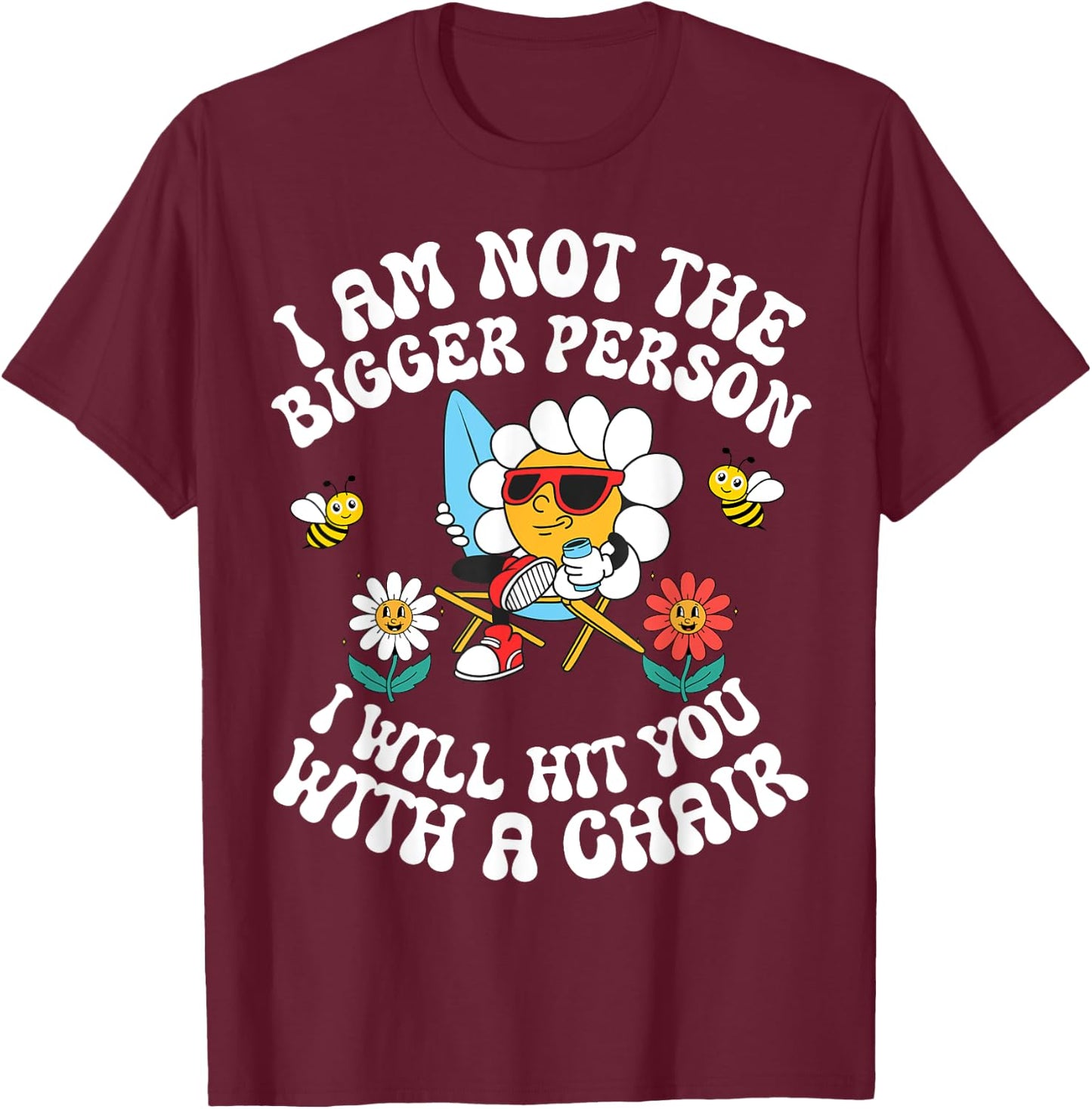 I'm Not The Bigger Person I Will Hit You With A Chair T-Shirt - T-Shirt | Maroon