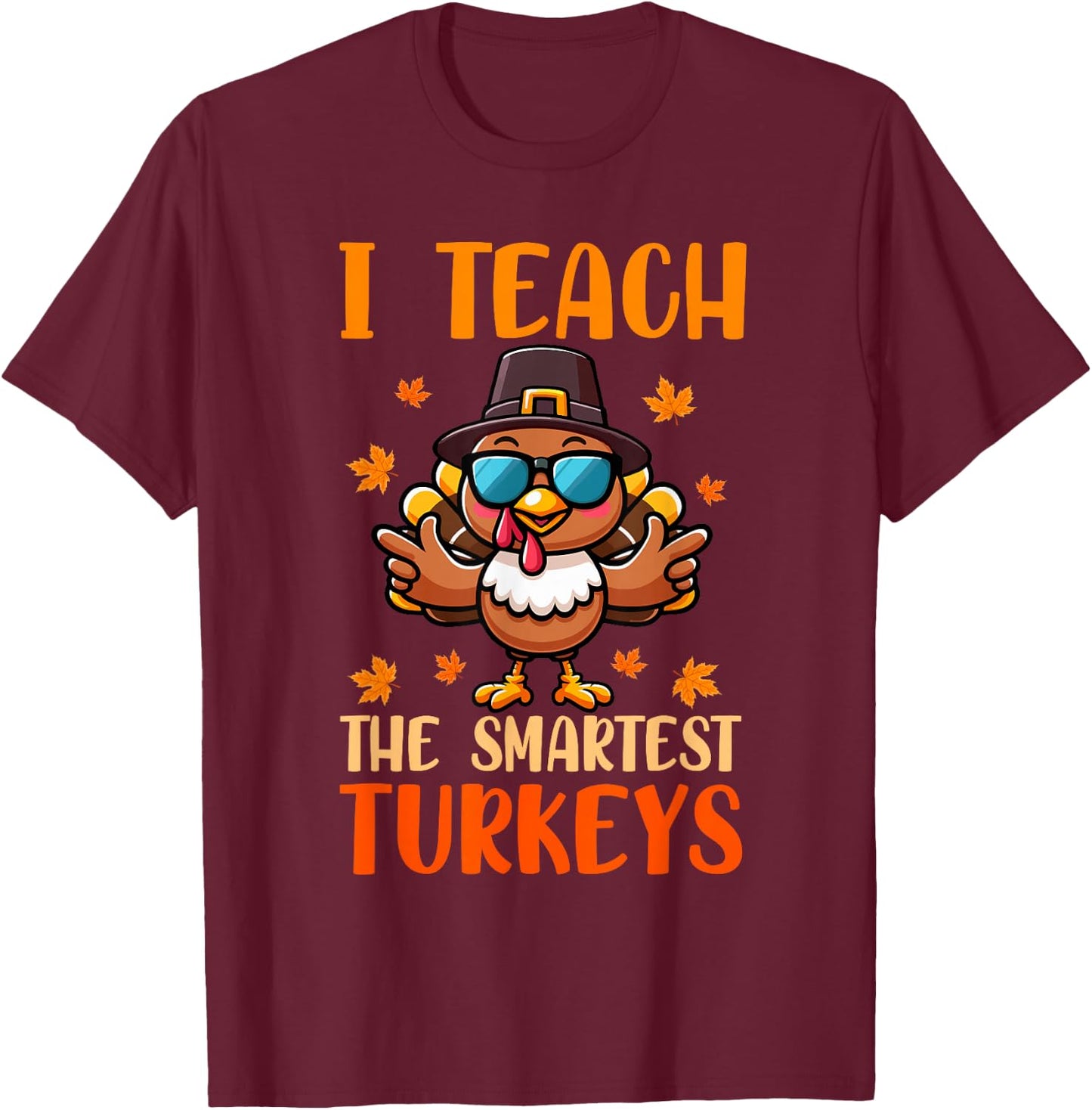 I Teach The Smartest Turkey's Thanksgiving Proud Teacher Job T-Shirt - T-Shirt | Maroon