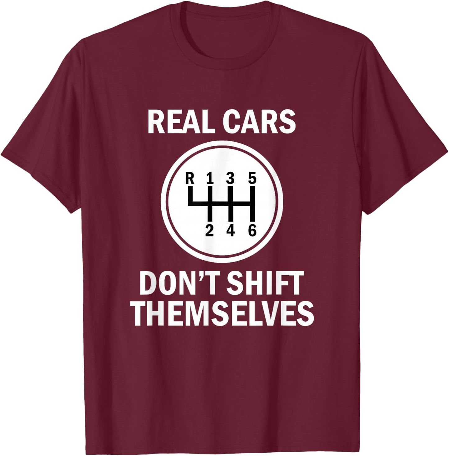 Genuine 6 Speed Cars That Do Not Shift T-Shirt - T-Shirt | Maroon