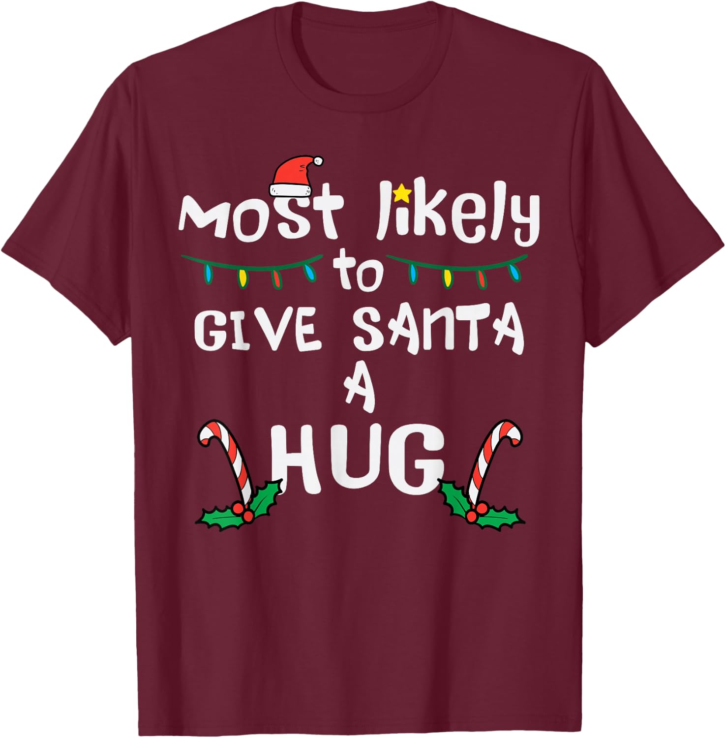 Most Likely Give Santa Hug Christmas Xmas Family Matching T-Shirt - T-Shirt | Maroon