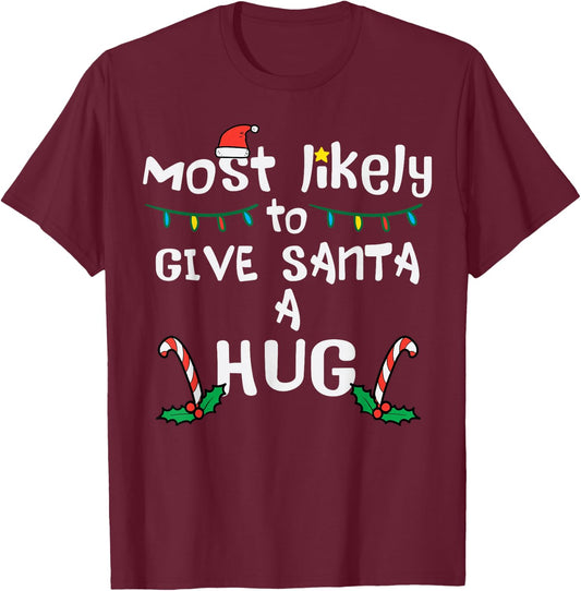 Most Likely Give Santa Hug Christmas Xmas Family Matching T-Shirt - T-Shirt | Maroon