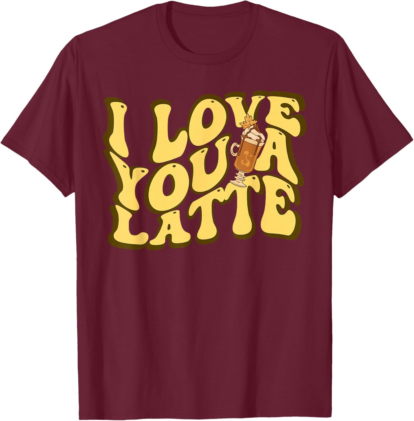 Valentines I Love You A Latte Funny Couple Romance Coffee T-Shirt - T-Shirt | Maroon