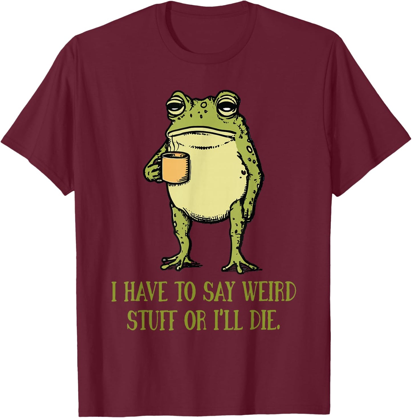 I Have to Say Weird Stuff Or I'll Die Funny Frog Meme Retro T-Shirt - T-Shirt | Maroon