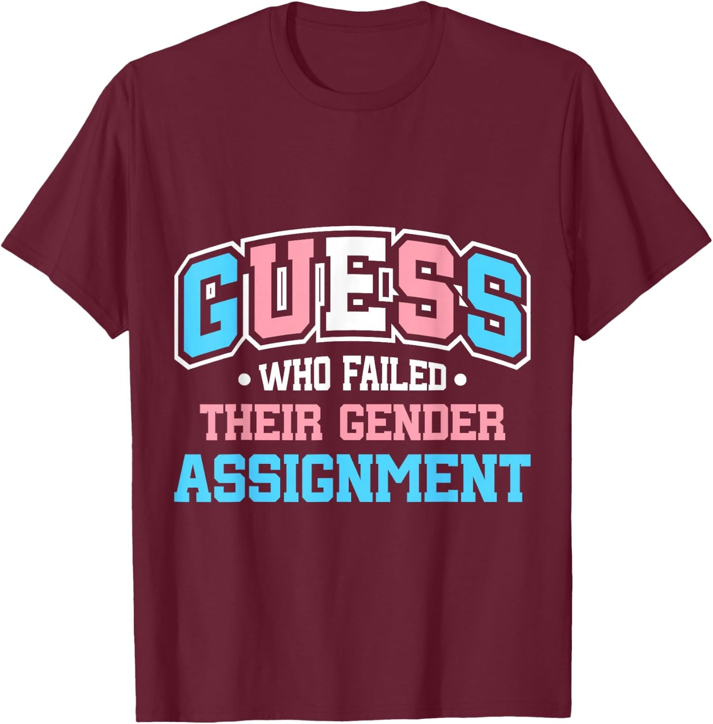 Guess Who Failed Their Gender Assignment T-Shirt - T-Shirt | Maroon