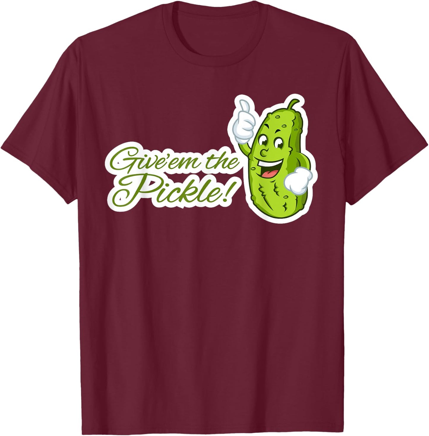 Give'em the Pickle T-Shirt - T-Shirt | Maroon