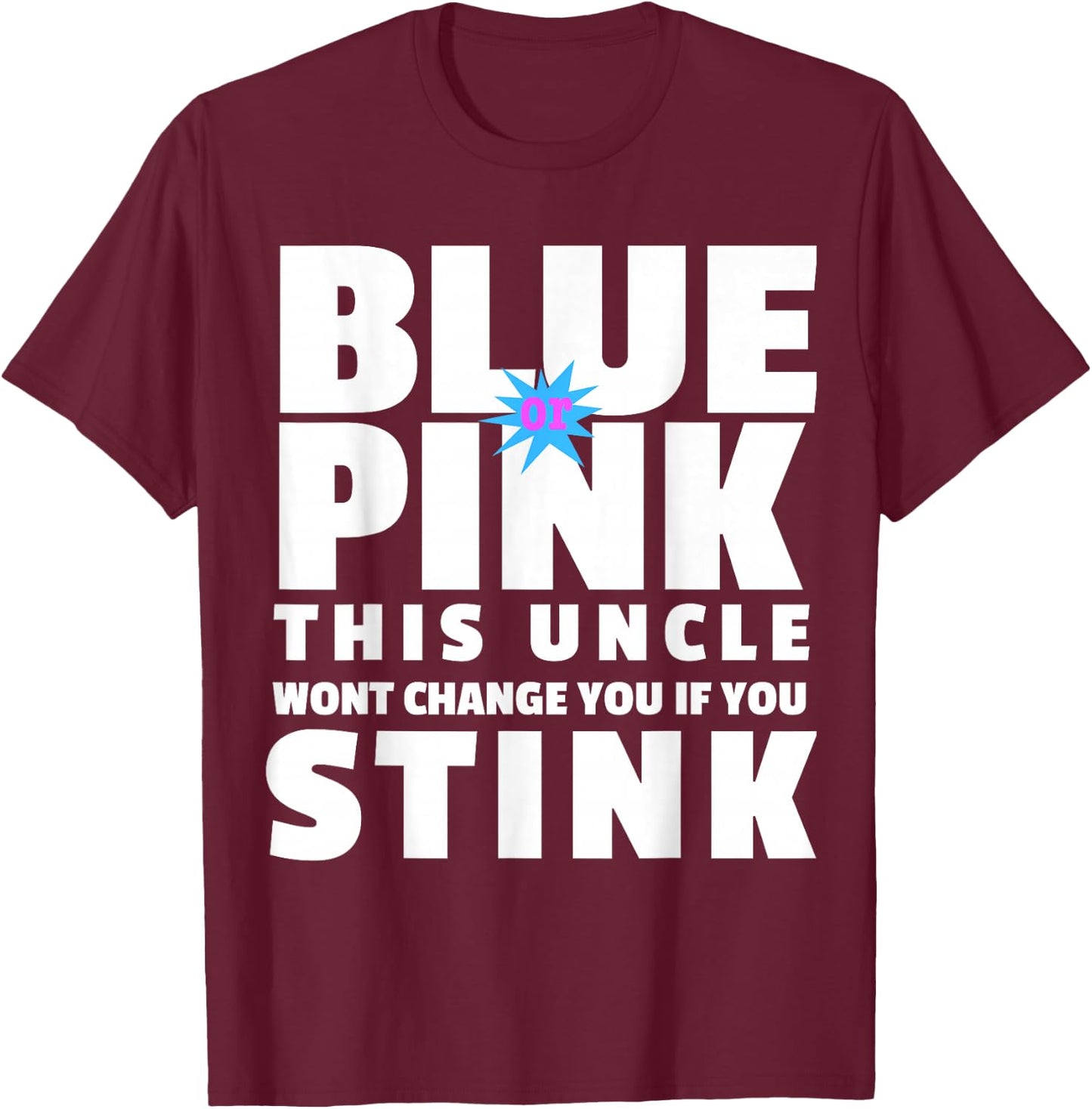 Blue Or Pink This Uncle Wont Change You If You Stink T-Shirt - T-Shirt | Maroon