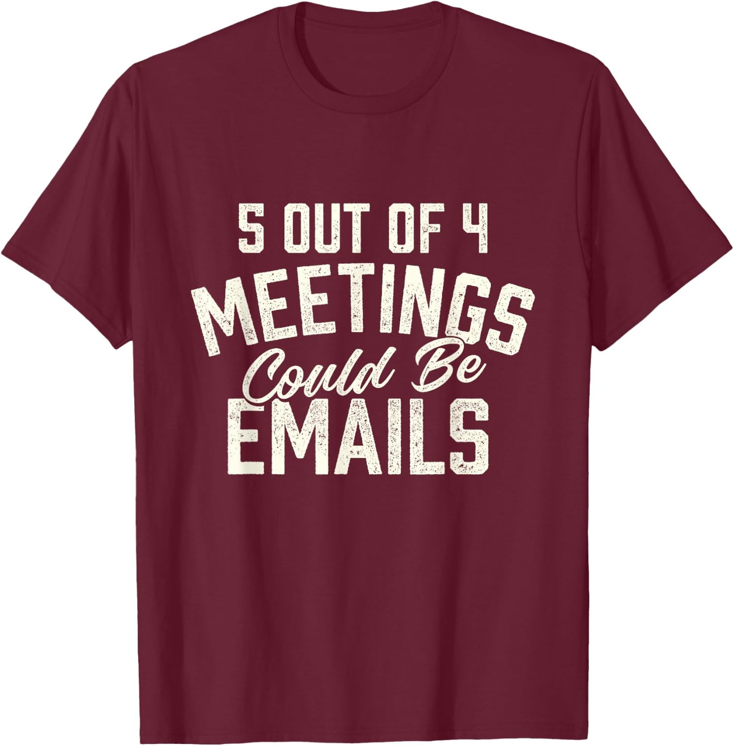 5 Out of 4 Meetings Could Be Emails - Funny Office Coworker T-Shirt - T-Shirt | Maroon