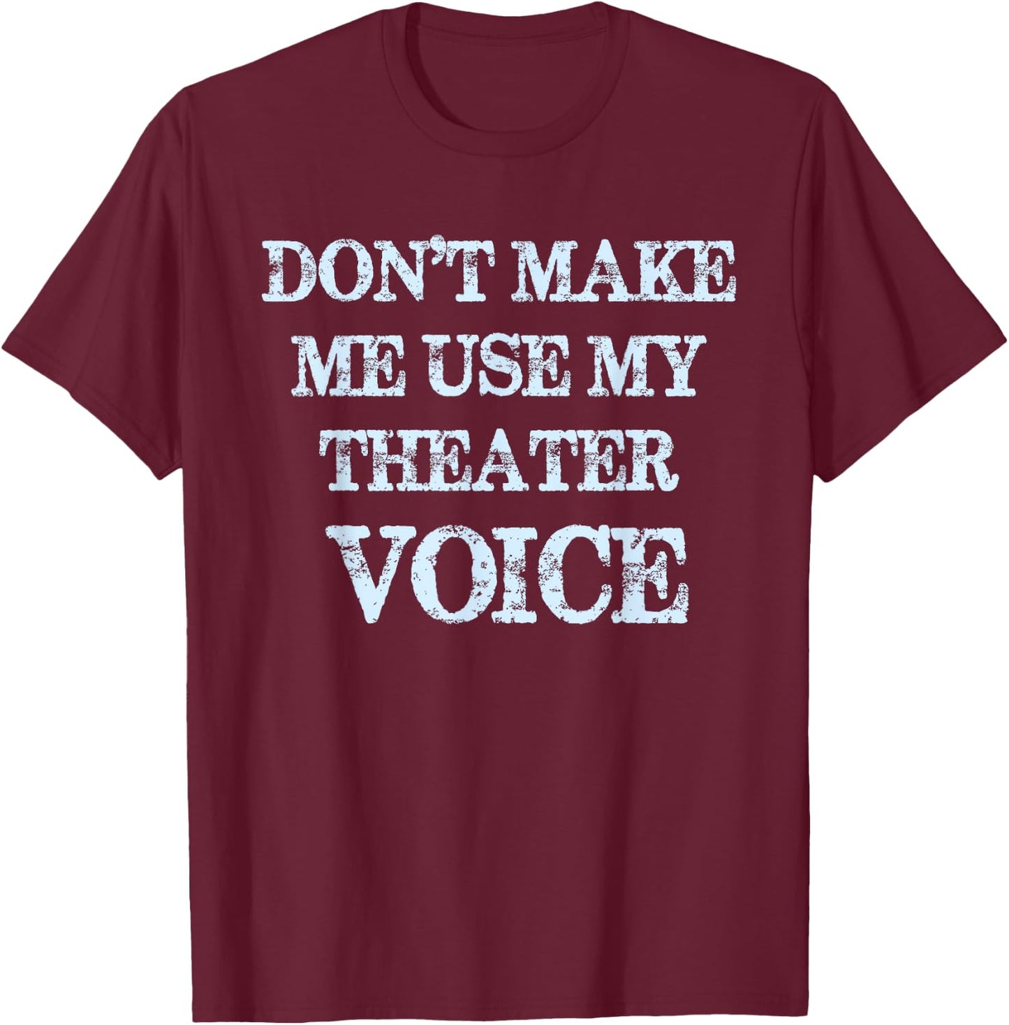 Don't Make Me Use My Theater Voice Funny Theater T-Shirt - T-Shirt | Maroon