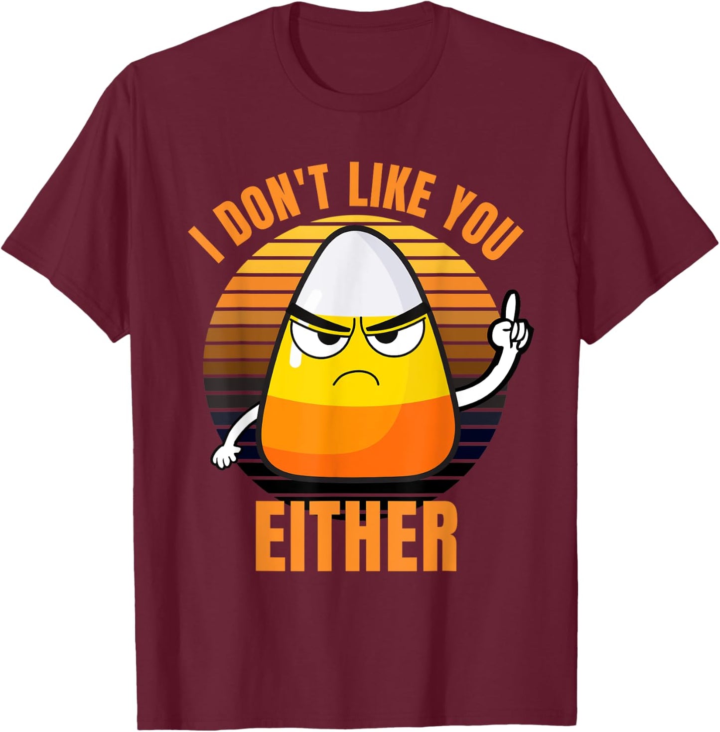 I Don't Like You Either Funny Candy Corn Halloween T-Shirt - T-Shirt | Maroon